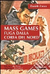 Mass games. Fuga dalla Corea del Nord. E-book. Formato Mobipocket ebook di Daniele Zanon