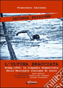 L'ultima bracciataBrema, 1966: la tragedia dimenticata della nazionale italiana di nuoto. E-book. Formato EPUB ebook di Francesco Zarzana