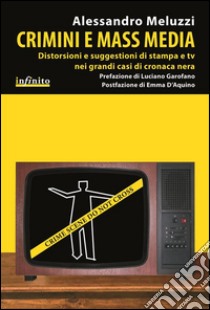 Crimini e mass mediaDistorsioni e suggestioni di stampa e tv nei grandi casi di cronaca nera. E-book. Formato EPUB ebook di Alessandro Meluzzi