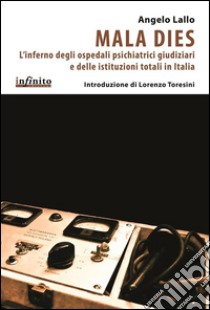 Mala diesL'inferno degli ospedali psichiatrici giudiziari e delle istituzioni totali in Italia. E-book. Formato Mobipocket ebook di Angelo Lallo