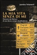 La mia vita senza di meMemorie dai Balcani di una donna sempre disobbediente. E-book. Formato EPUB ebook