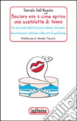 Baciare non è come aprire una scatoletta di tonnoIn una scuola della Svizzera italiana, tra amori, discriminazioni, bullismo e falsi miti di perfezione. E-book. Formato EPUB ebook