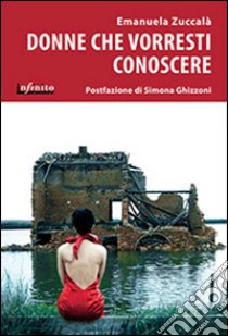 Donne che vorresti conoscere. Vite che resistono al degrado, alla discriminazione e alla violenza. E-book. Formato Mobipocket ebook di Emanuela Zuccalà