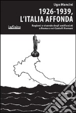 1926-1939, l’Italia affondaRagioni e vicende degli antifascisti a Roma e nei Castelli Romani. E-book. Formato EPUB