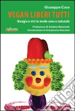 Vegan liberi tuttiMangia e vivi in modo sano e giusto. E-book. Formato Mobipocket ebook