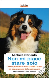 Non mi piace stare soloCome prevenire e affrontare l’ansia da separazione del nostro cane. E-book. Formato EPUB ebook di Michele Caricato