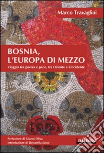 Bosnia, l’Europa di mezzoViaggio tra guerra e pace, tra Oriente e Occidente. E-book. Formato Mobipocket ebook di Marco Travaglini