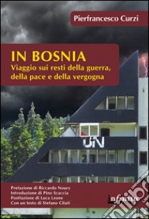 In BosniaViaggio sui resti della guerra, della pace e della vergogna. E-book. Formato Mobipocket ebook di Pierfrancesco Curzi