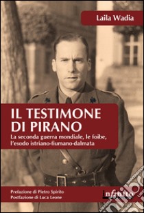 Il testimone di PiranoLa seconda guerra mondiale, le foibe, l’esodo istriano-fiumano-dalmata. E-book. Formato Mobipocket ebook di Laila Wadia