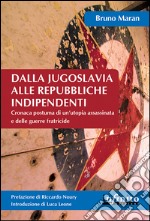 Dalla Jugoslavia alle Repubbliche indipendentiCronaca postuma di un’utopia assassinata e delle guerre fratricide. E-book. Formato Mobipocket ebook