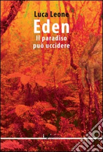 EdenIl paradiso può uccidere. E-book. Formato Mobipocket ebook di Luca Leone