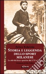 Storia e leggenda dello sport milaneseLe attività fisico-sportive a Milano dal 1735 al 1915. E-book. Formato Mobipocket ebook