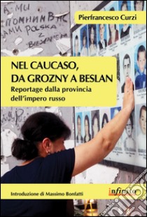 Nel Caucaso, da Grozny a BeslanReportage dalla provincia dell’impero russo. E-book. Formato Mobipocket ebook di Pierfrancesco Curzi