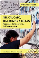 Nel Caucaso, da Grozny a BeslanReportage dalla provincia dell’impero russo. E-book. Formato EPUB