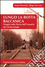 Lungo la rotta balcanicaViaggio nella Storia dell’Umanità del nostro tempo. E-book. Formato EPUB ebook