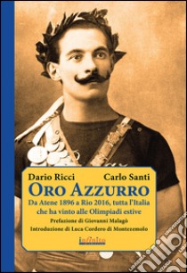 Oro AzzurroDa Atene 1896 a Rio 2016, tutta l'Italia che ha vinto alle Olimpiadi estive. E-book. Formato Mobipocket ebook di Dario Ricci