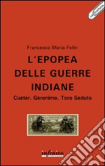 L’epopea delle guerre indiane: Custer, Geronimo, Toro Seduto. E-book. Formato Mobipocket