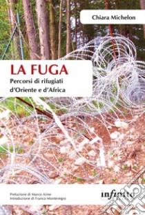 La fugaPercorsi di rifugiati d’Oriente e d’Africa. E-book. Formato Mobipocket ebook di Chiara Michelon