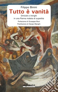 Tutto è vanitàOmicidi e intrighi in una Parma malata di superbia. E-book. Formato EPUB ebook