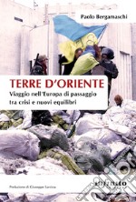 Terre d’OrienteViaggio nell’Europa di passaggio tra crisi e nuovi equilibri. E-book. Formato EPUB ebook