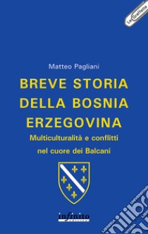 Breve storia della Bosnia Erzegovina: Multiculturalità e conflitti nel cuore dei Balcani. E-book. Formato EPUB ebook di Matteo Pagliani