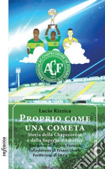 Proprio come una cometaStoria della Chapecoense e della Superga d’America. E-book. Formato Mobipocket ebook di Lucio Rizzica