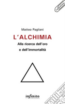 L’alchimia: alla ricerca dell’oro e dell’immortalità. E-book. Formato EPUB ebook di Matteo Pagliani