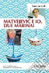 Matvejevic e io, due marinai. E-book. Formato EPUB ebook di Giacomo Scotti