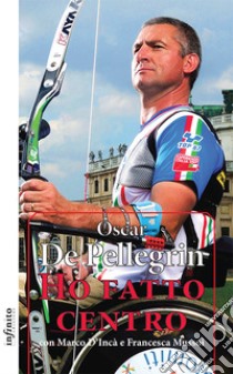 Ho fatto centro. E-book. Formato EPUB ebook di Oscar De Pellegrin