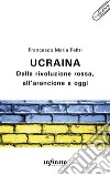 Ucraina: Dalla rivoluzione rossa, all’arancione a oggi. E-book. Formato EPUB ebook