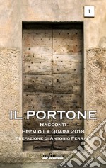 Il PortoneRacconti – Premio La Quara 2018. E-book. Formato EPUB