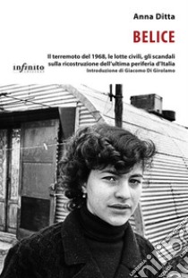 BeliceIl terremoto del 1968, le lotte civili, gli scandali sulla ricostruzione dell’ultima periferia d’Italia. E-book. Formato EPUB ebook di Anna Ditta