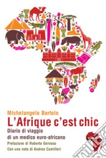 L'Afrique c'est chicDiario di viaggio di un medico euro-africano. E-book. Formato Mobipocket ebook di Michelangelo Bartolo