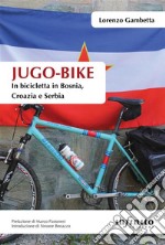 Jugo-bikeIn bicicletta in Bosnia, Croazia e Serbia. E-book. Formato Mobipocket