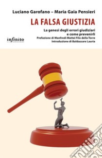 La falsa giustiziaLa genesi degli errori giudiziari e come prevenirli. E-book. Formato EPUB ebook di Luciano Garofano