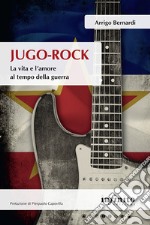 Jugo-RockLa vita, la musica e l’amore al tempo della guerra. E-book. Formato Mobipocket