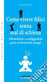 Come vivere felici senza mal di schienaAffrontandolo e sconfiggendolo grazie ad alcuni utili consigli. E-book. Formato Mobipocket ebook