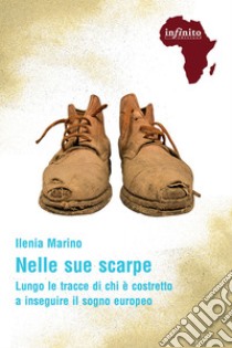 Nelle sue scarpeLungo le tracce di chi è costretto a inseguire il sogno europeo. E-book. Formato Mobipocket ebook di Ilenia Marino