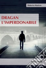 Dragan l’imperdonabile. E-book. Formato Mobipocket ebook