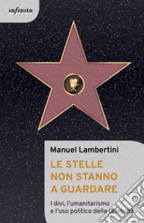 Le stelle non stanno a guardareI divi, l’umanitarismo e l’uso politico della celebrità. E-book. Formato EPUB ebook di Manuel Lambertini