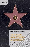 Le stelle non stanno a guardareI divi, l’umanitarismo e l’uso politico della celebrità. E-book. Formato Mobipocket ebook di Manuel Lambertini