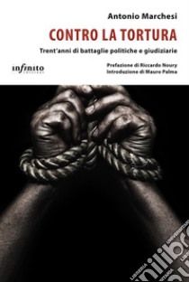 Contro la torturaTrent’anni di battaglie politiche e giudiziarie. E-book. Formato EPUB ebook di Antonio Marchesi