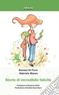 Storie di incredibile felicità. E-book. Formato Mobipocket ebook di Daniela Di Fiore