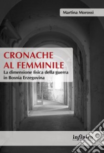 Cronache al femminileLa dimensione fisica della guerra in Bosnia Erzegovina. E-book. Formato EPUB ebook di Martina Morossi