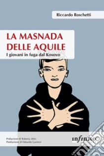 La masnada delle aquileI giovani in fuga dal Kosovo. E-book. Formato Mobipocket ebook di Riccardo Roschetti