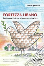 Fortezza LibanoTra tensioni interne e ingerenze straniere. E-book. Formato Mobipocket