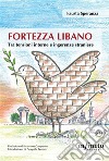 Fortezza LibanoTra tensioni interne e ingerenze straniere. E-book. Formato Mobipocket ebook di Fausta Speranza