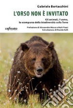 L’orso non è invitatoGli animali, l’uomo, la scomparsa della biodiversità sulla Terra. E-book. Formato EPUB ebook