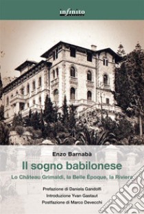 Il sogno babiloneseLo Château Grimaldi, la Belle Époque, la Riviera. E-book. Formato Mobipocket ebook di Enzo Barnabà