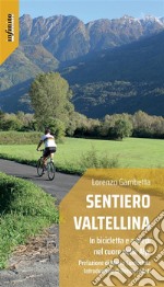 Sentiero ValtellinaIn bicicletta e a piedi nel cuore delle Alpi. E-book. Formato Mobipocket